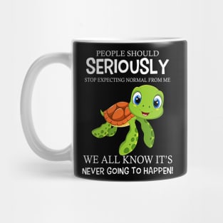 Turtle People Should Seriously Stop Expecting Normal From Me Never Happen Mug